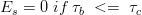 E_{s}=0 \; if \; \tau_{b} \; <= \; \tau_{c} 