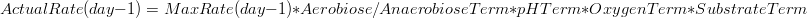  ActualRate (day-1) = MaxRate (day-1) * Aerobiose/AnaerobioseTerm * pHTerm * OxygenTerm * SubstrateTerm 