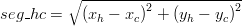  seg\_hc = \sqrt {\left( {x_h  - x_c } \right)^2  + \left( {y_h  - y_c } \right)^2 } 