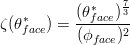 \zeta (\theta _{face}^{*})=\frac{(\theta _{face}^{*})^{\frac{7}{3}}}{(\phi _{face})^{2}}