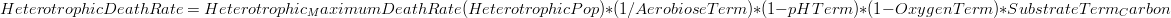 HeterotrophicDeathRate = Heterotrophic_MaximumDeathRate(HeterotrophicPop) * (1 /AerobioseTerm) * (1 - pHTerm) * (1 - OxygenTerm) * SubstrateTerm_Carbon