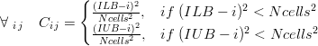 \forall\;_{i\,j}\quad C_{i\,j} = \begin{cases} \frac{(ILB-i)^2}{Ncells^2}, & if\; (ILB-i)^2 < Ncells^2 \\ \frac{(IUB-i)^2}{Ncells^2}, & if\; (IUB-i)^2 < Ncells^2\end{cases}