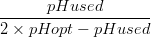 \frac{pHused}{2\times pHopt-pHused}