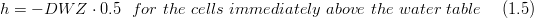 h=-DWZ\cdot 0.5\,\,\,\,for\,\, the\,\, cells\,\, immediately\,\, above\,\, the\,\, water\,\, table \,\,\,\,\,\,\,\, (1.5)