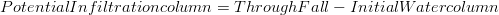 Potential Infiltration column=ThroughFall-Initial Water column