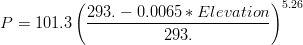 P = 101.3 \left ( \frac{293.-0.0065 * Elevation}{293.}\right ) ^{5.26}