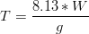 T=\frac{8.13*W}g