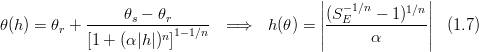 \theta(h) = \theta_r + \frac{\theta_s - \theta_r}{\left[ 1+(\alpha |h|)^n \right]^{1-1/n}}\,\,\,\,\Longrightarrow\,\,\,\,h(\theta)=\left |\frac{(S_{E}^{-1/n}-1)^{1/n}}{\alpha}  \right |\,\,\,\,(1.7)