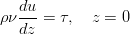 \rho \nu \frac{du}{dz}=\tau,\quad z=0