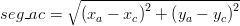  seg\_ac = \sqrt {\left( {x_a  - x_c } \right)^2  + \left( {y_a  - y_c } \right)^2 } 