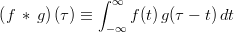  \left( f \, * \, g \right)(\tau) \equiv \int_{-\infty}^{\infty} f(t) \, g(\tau-t) \,dt  