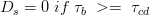 D_{s}=0 \; if \; \tau_{b} \; >= \; \tau_{cd} 