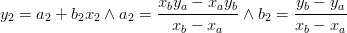  y_2  = a_2  + b_2 x_2  \wedge a_2  = {{x_b y_a  - x_a y_b } \over {x_b  - x_a }} \wedge b_2  = {{y_b  - y{}_a} \over {x_b  - x_a }} 