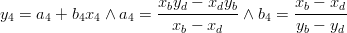  y_4  = a_4  + b_4 x_4  \wedge a_4  = {{x_b y_d  - x_d y_b } \over {x_b  - x_d }} \wedge b_4  = {{x_b  - x_d } \over {y_b  - y{}_d}} 