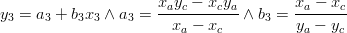  y_3  = a_3  + b_3 x_3  \wedge a_3  = {{x_a y_c  - x_c y_a } \over {x_a  - x_c }} \wedge b_3  = {{x_a  - x_c } \over {y_a  - y{}_c}} 