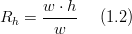 R_{h}=\frac{w\cdot h}{w}\,\,\,\,\,\,\,\,(1.2)