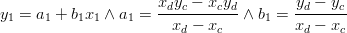  y_1  = a_1  + b_1 x_1  \wedge a_1  = {{x_d y_c  - x_c y_d } \over {x_d  - x_c }} \wedge b_1  = {{y_d  - y{}_c} \over {x_d  - x_c }} 