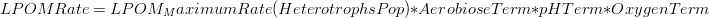 LPOMRate = LPOM_MaximumRate(HeterotrophsPop) * AerobioseTerm * pHTerm * OxygenTerm 