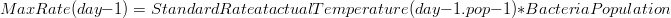  MaxRate (day-1) = Standard Rate at actual Temperature (day-1.pop-1) * BacteriaPopulation 